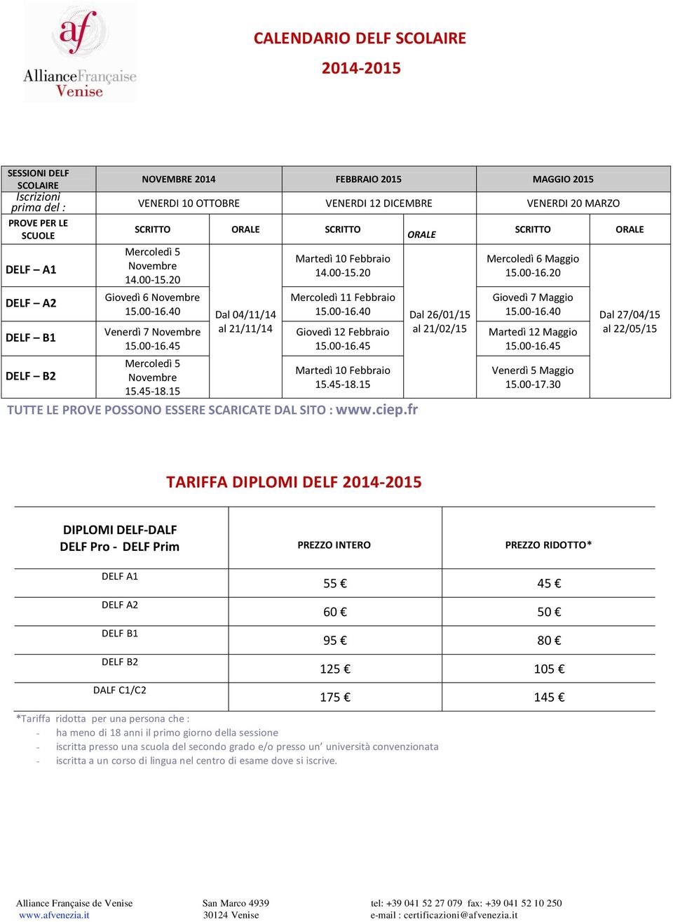 15 Dal 04/11/14 al 21/11/14 Martedì 10 Febbraio 14.00-15.20 Mercoledì 11 Febbraio 15.00-16.40 Giovedì 12 Febbraio 15.00-16.45 Martedì 10 Febbraio 15.45-18.