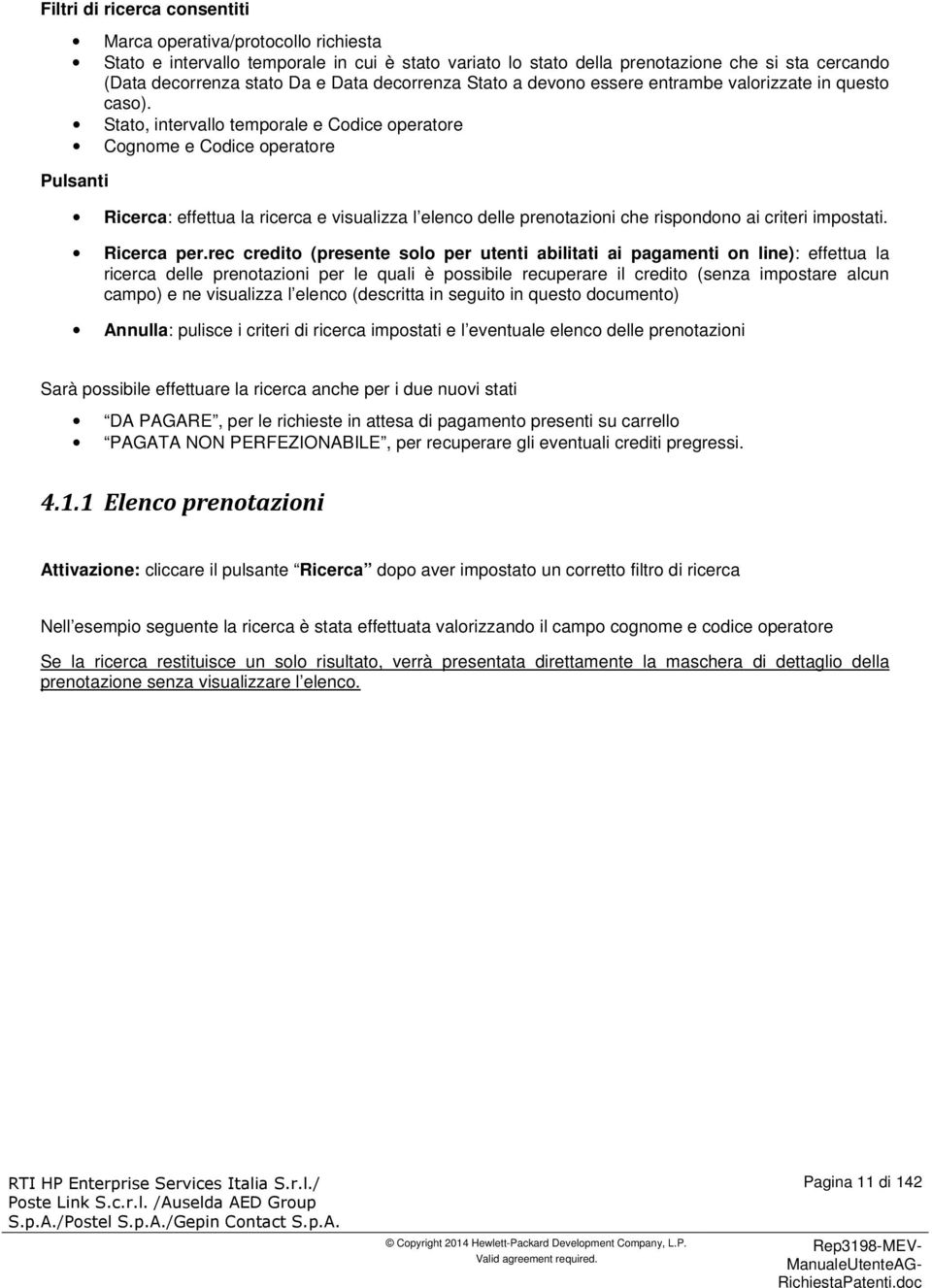 Stato, intervallo temporale e Codice operatore Cognome e Codice operatore Pulsanti Ricerca: effettua la ricerca e visualizza l elenco delle prenotazioni che rispondono ai criteri impostati.