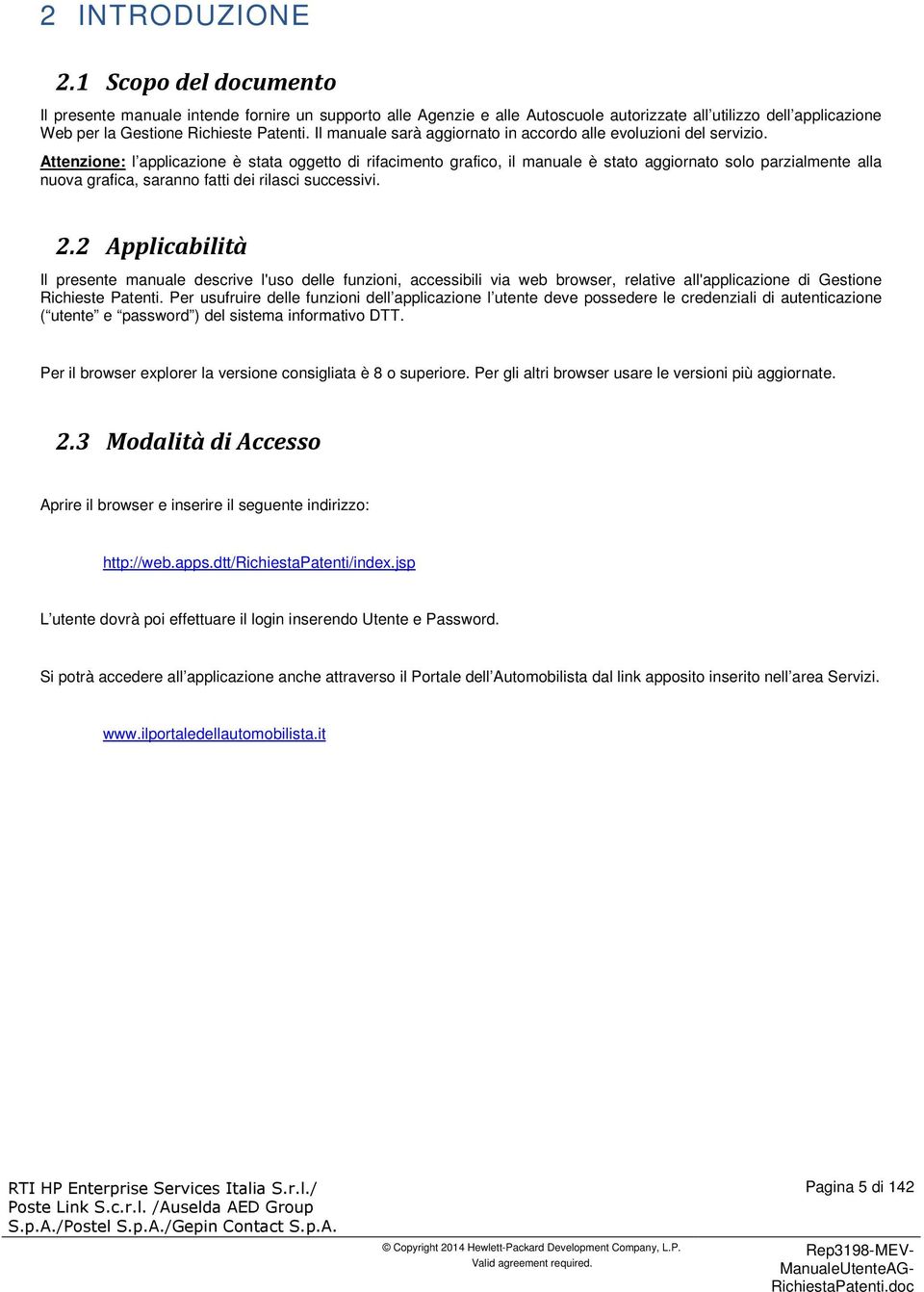 Attenzione: l applicazione è stata oggetto di rifacimento grafico, il manuale è stato aggiornato solo parzialmente alla nuova grafica, saranno fatti dei rilasci successivi. 2.