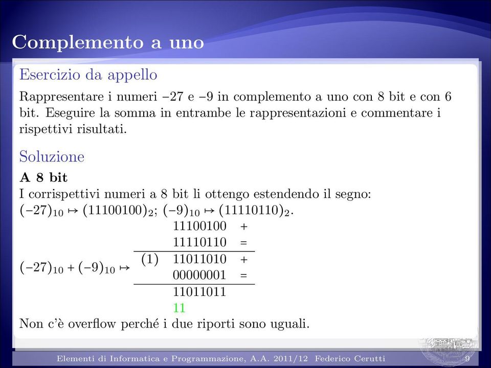 Soluzione A 8 bit I corrispettivi numeri a 8 bit li ottengo estendendo il segno: ( 27) 10 (11100100) 2 ; ( 9) 10 (11110110) 2.