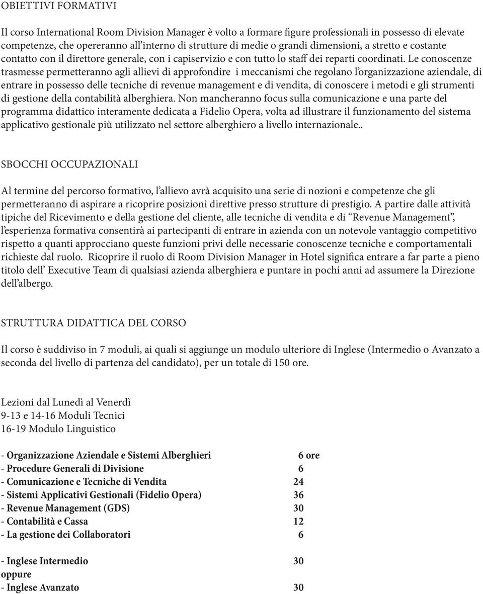 Le conoscenze trasmesse permetteranno agli allievi di approfondire i meccanismi che regolano l organizzazione aziendale, di entrare in possesso delle tecniche di revenue management e di vendita, di