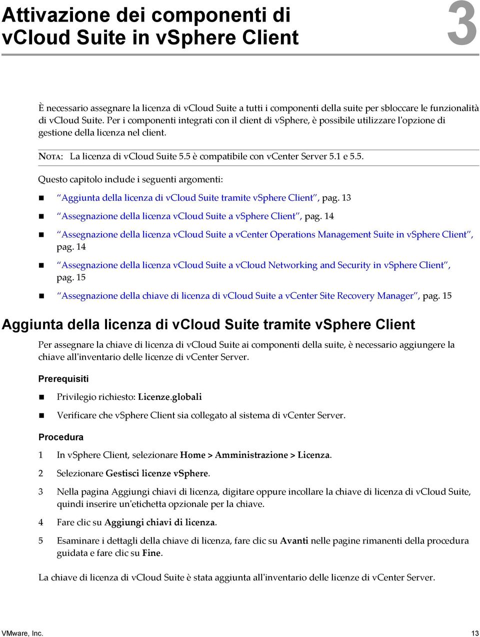 1 e 5.5. Questo capitolo include i seguenti argomenti: Aggiunta della licenza di vcloud Suite tramite vsphere Client, pag. 13 Assegnazione della licenza vcloud Suite a vsphere Client, pag.