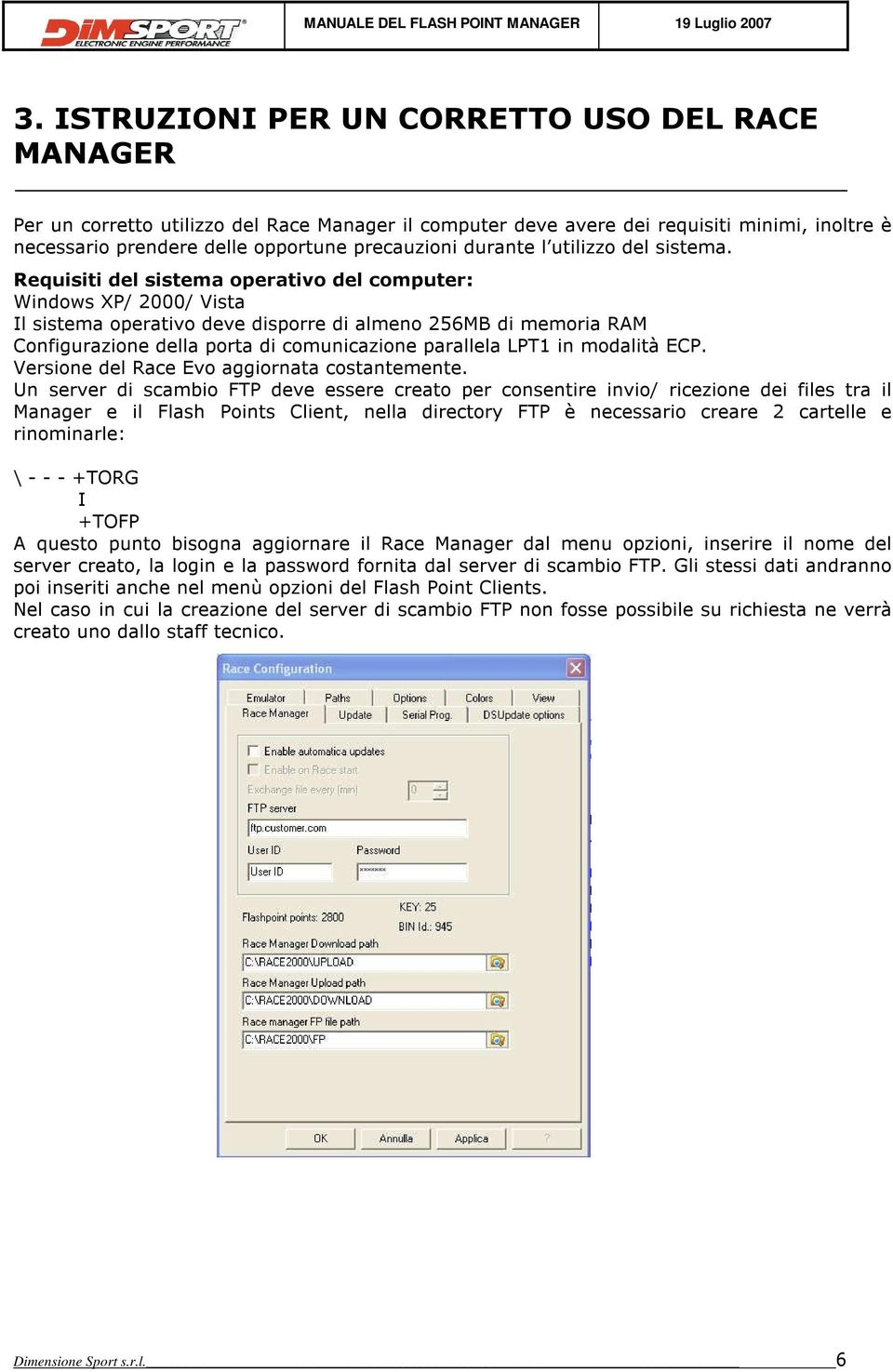 Requisiti del sistema operativo del computer: Windows XP/ 2000/ Vista Il sistema operativo deve disporre di almeno 256MB di memoria RAM Configurazione della porta di comunicazione parallela LPT1 in