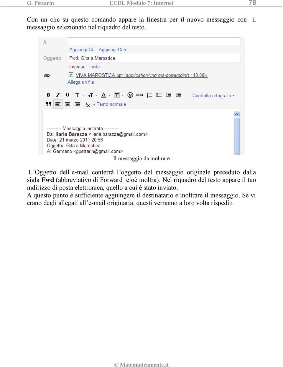 Il messaggio da inoltrare L Oggetto dell e-mail conterrà l oggetto del messaggio originale preceduto dalla sigla Fwd (abbreviativo di Forward cioè