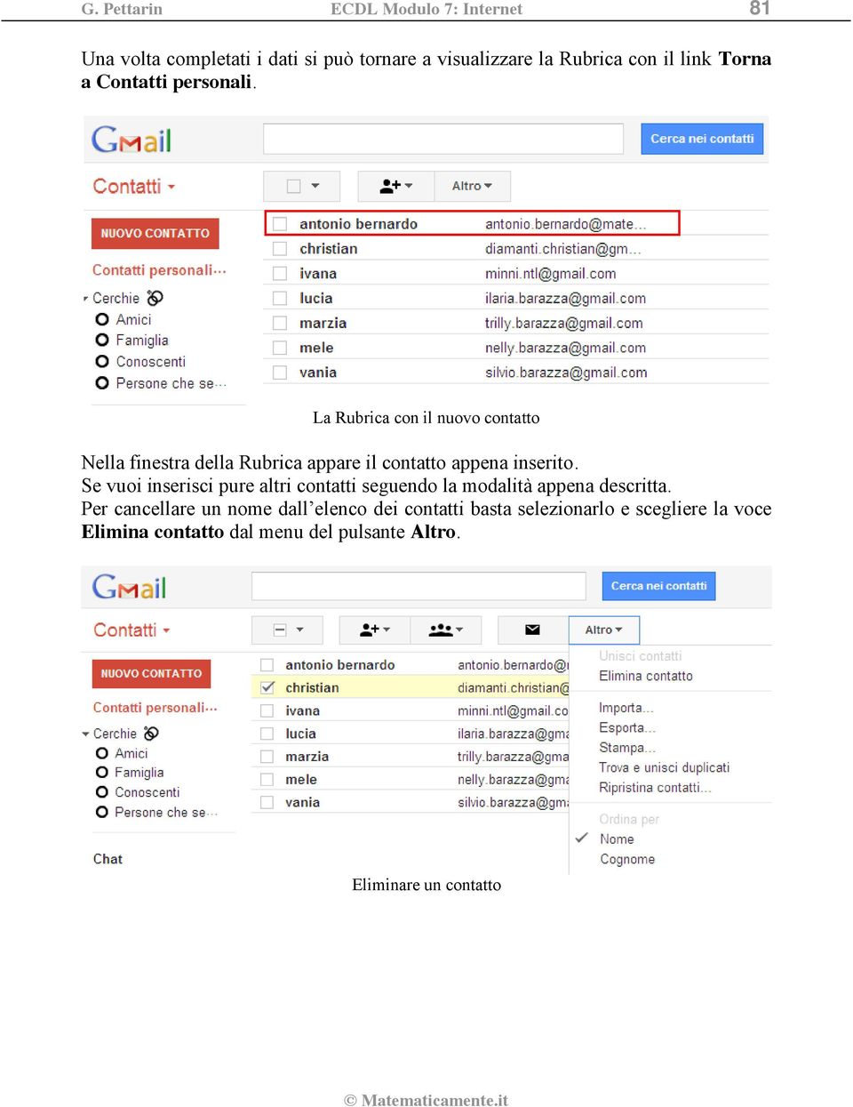 La Rubrica con il nuovo contatto Nella finestra della Rubrica appare il contatto appena inserito.