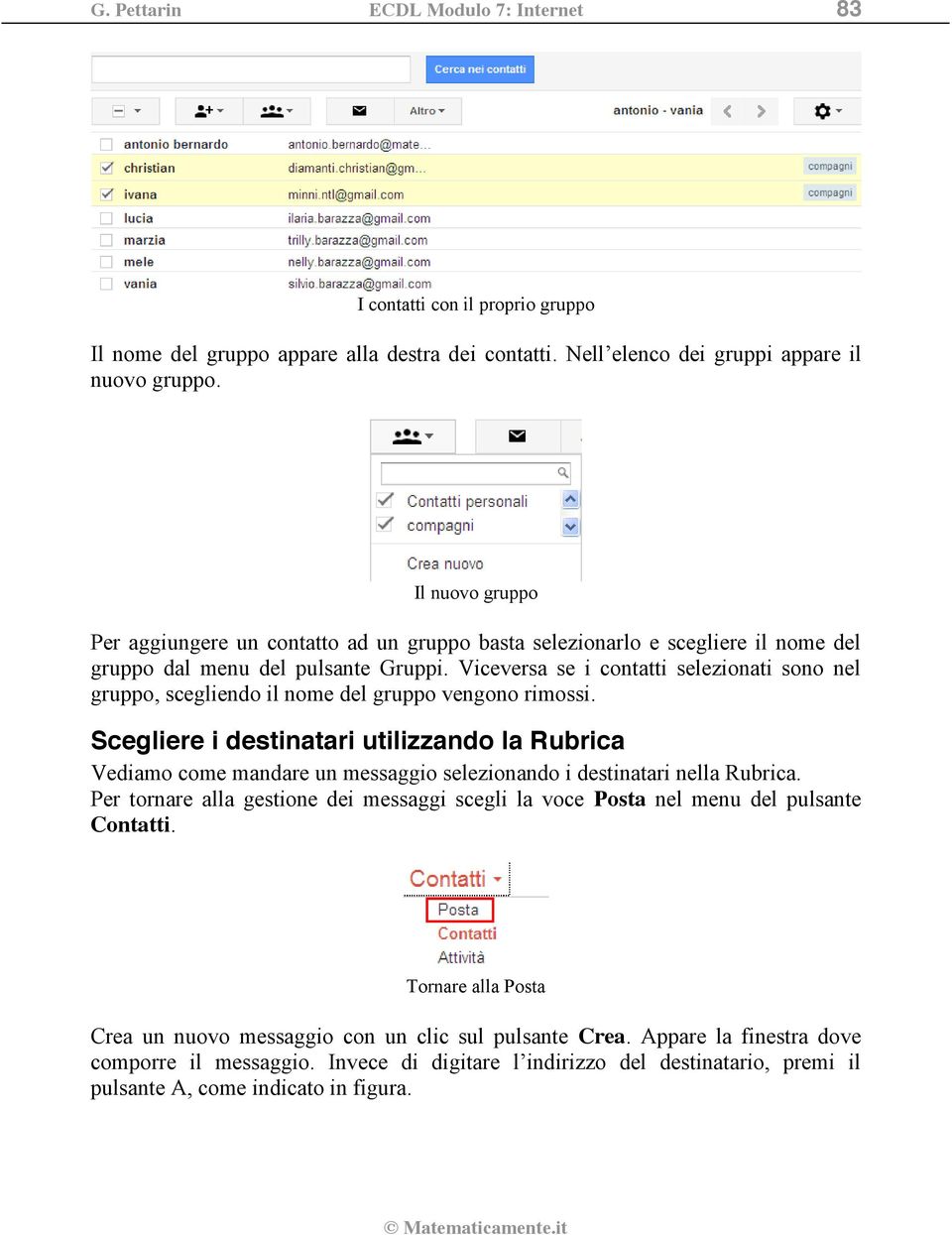 Viceversa se i contatti selezionati sono nel gruppo, scegliendo il nome del gruppo vengono rimossi.