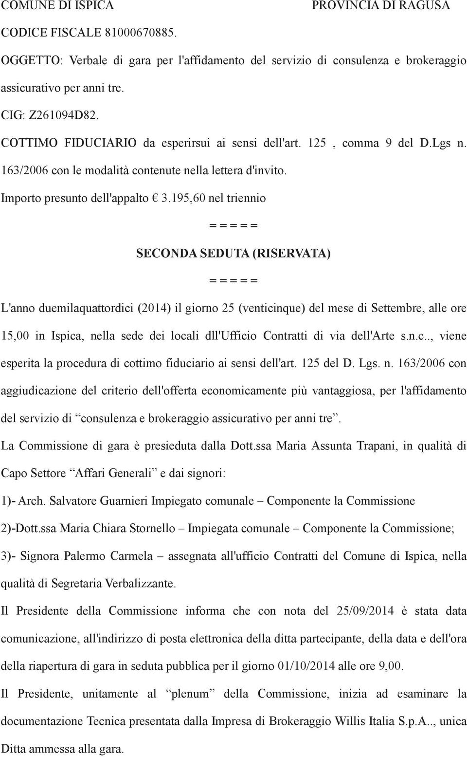 195,60 nel triennio SECONDA SEDUTA (RISERVATA) L'anno duemilaquattordici (2014) il giorno 25 (venticinque) del mese di Settembre, alle ore 15,00 in Ispica, nella sede dei locali dll'ufficio Contratti