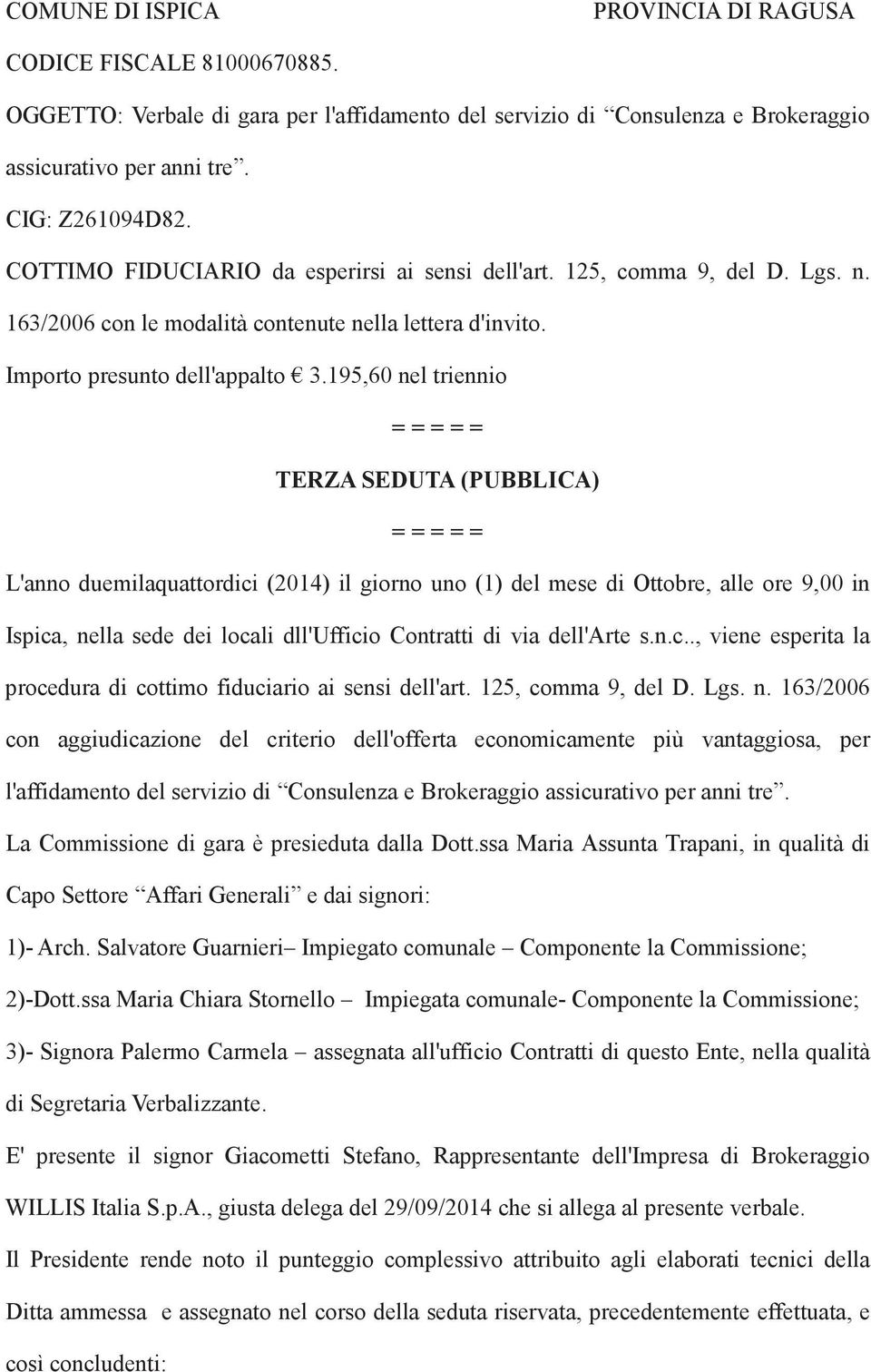 195,60 nel triennio TERZA SEDUTA (PUBBLICA) L'anno duemilaquattordici (2014) il giorno uno (1) del mese di Ottobre, alle ore 9,00 in Ispica, nella sede dei locali dll'ufficio Contratti di via