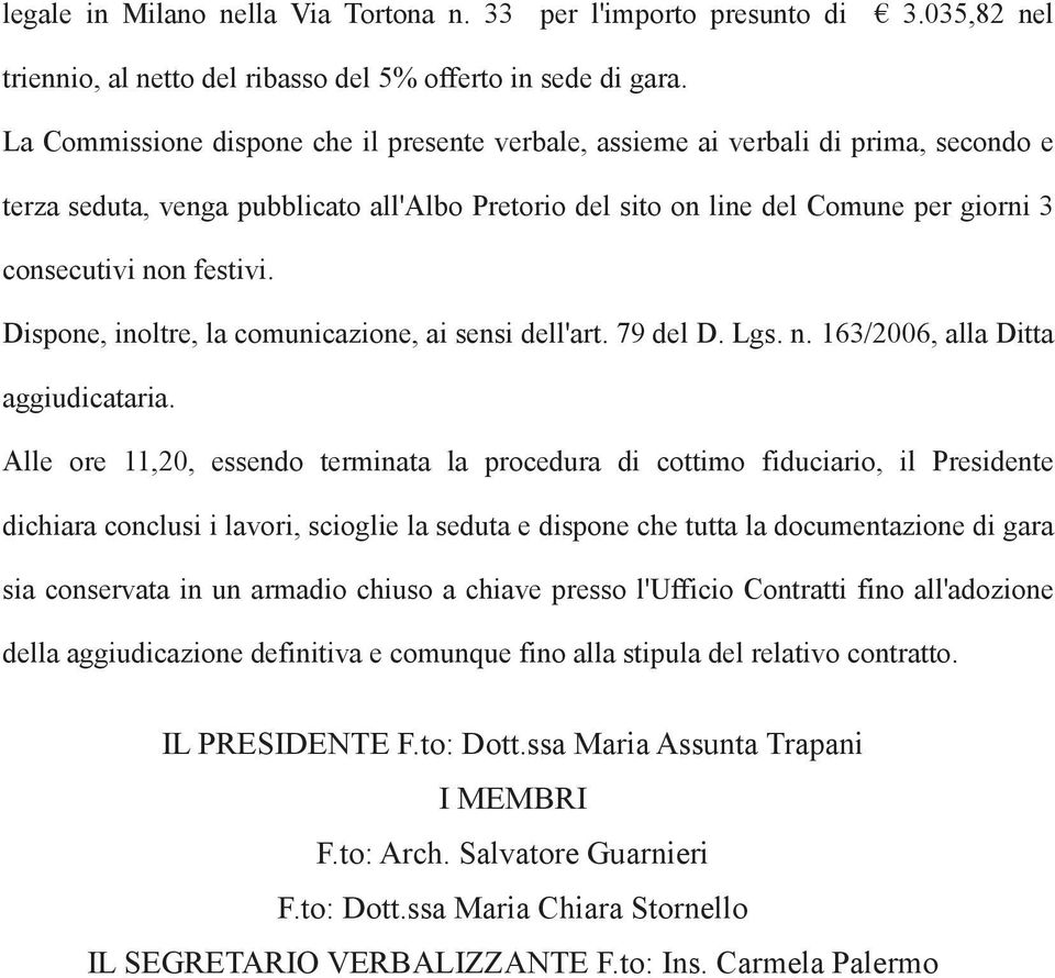 festivi. Dispone, inoltre, la comunicazione, ai sensi dell'art. 79 del D. Lgs. n. 163/2006, alla Ditta aggiudicataria.