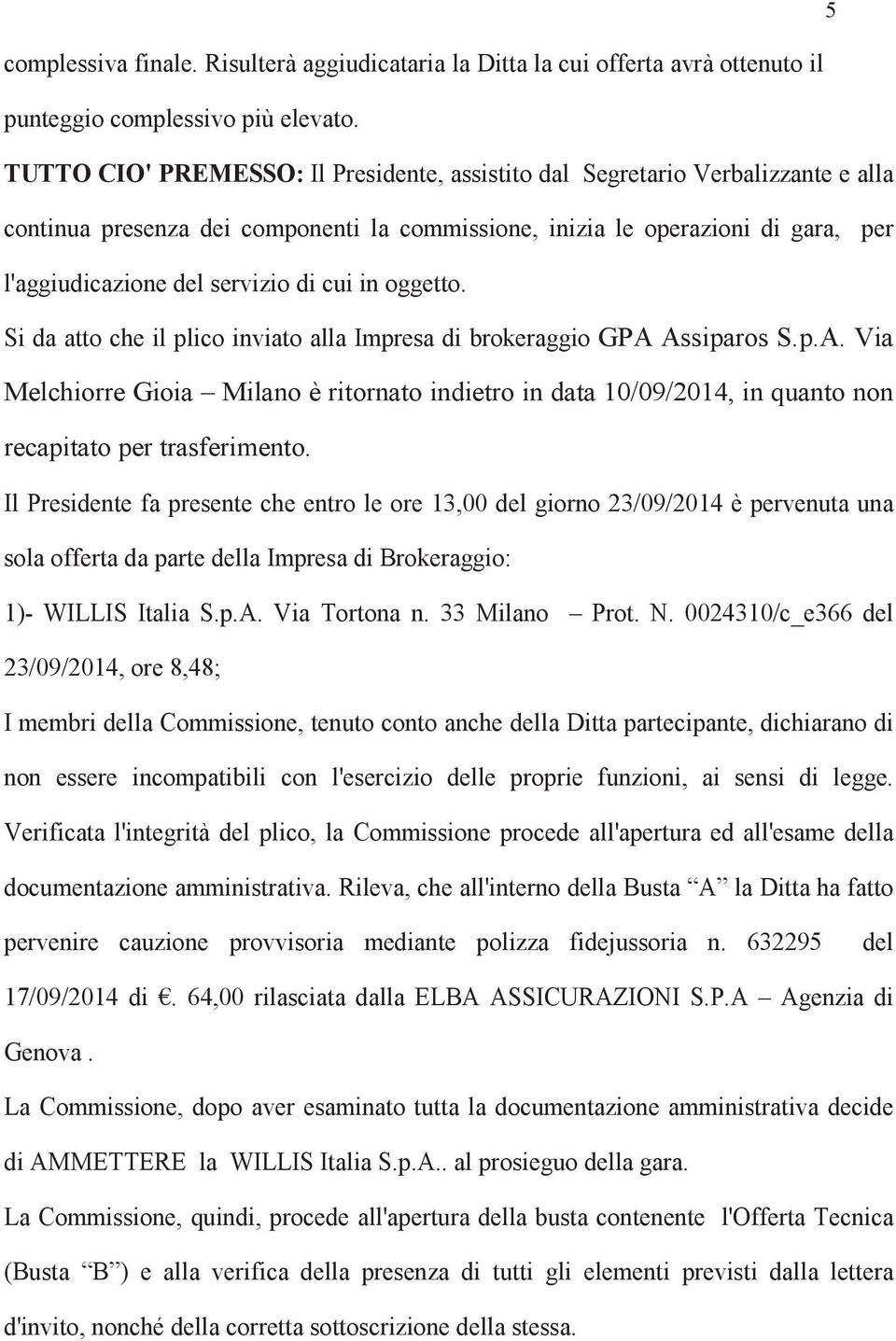 cui in oggetto. Si da atto che il plico inviato alla Impresa di brokeraggio GPA Assiparos S.p.A. Via Melchiorre Gioia Milano è ritornato indietro in data 10/09/2014, in quanto non recapitato per trasferimento.