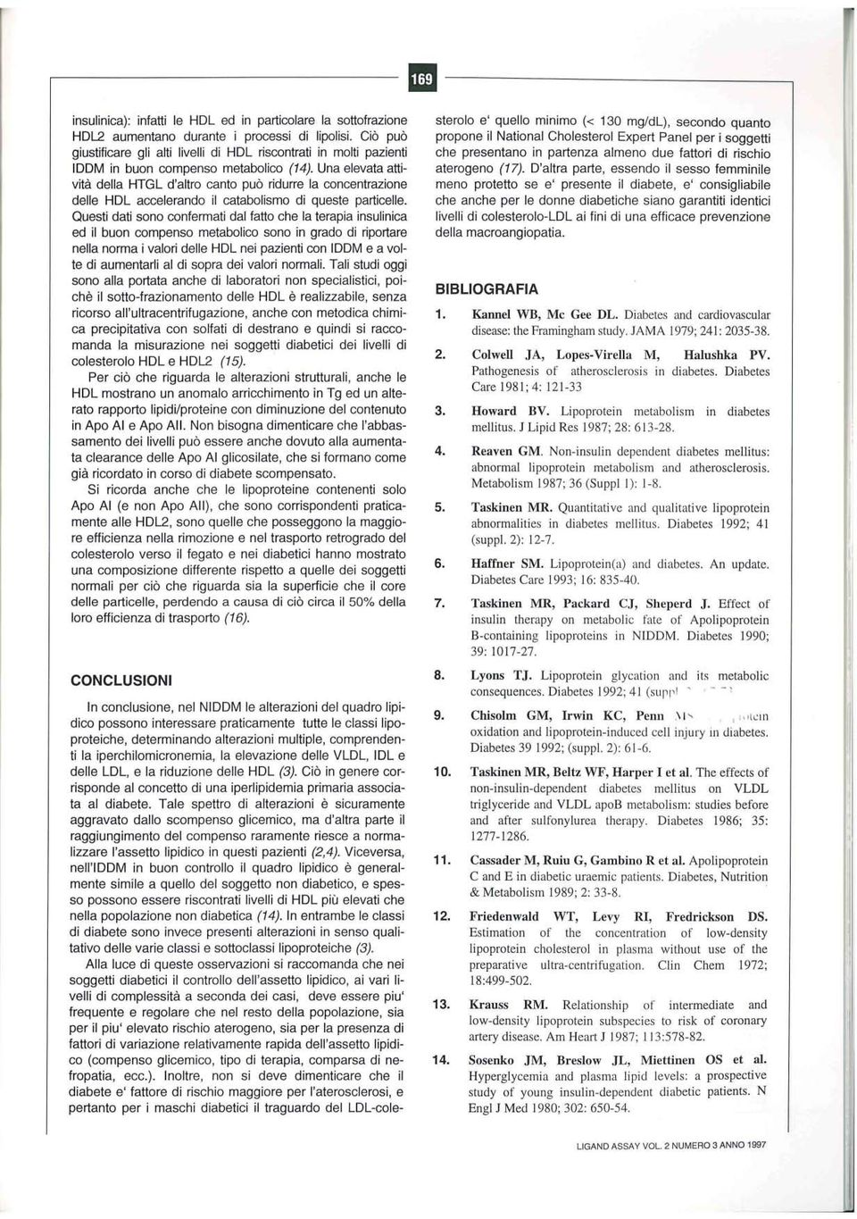 Una elevata attività della HTGL d'altro canto può ridurre la concentrazione delle HDL accelerando il catabolismo di queste particelle.