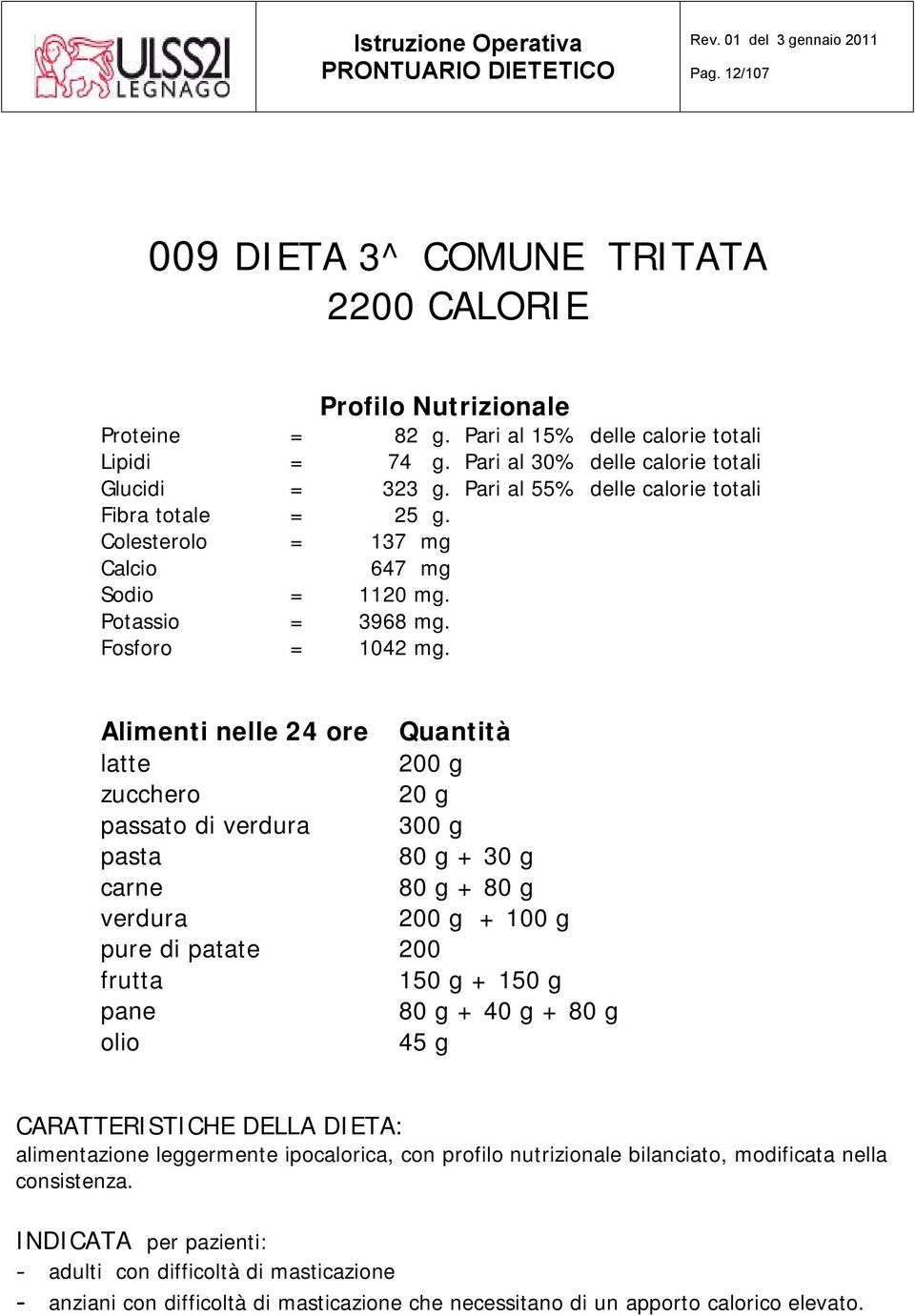 latte 200 g 20 g passato di 300 g 80 g + 30 g 80 g + 80 g 200 g + 100 g pure di patate 200 150 g + 150 g pane 80 g + 40 g + 80 g 45 g CARATTERISTICHE DELLA DIETA: alimentazione