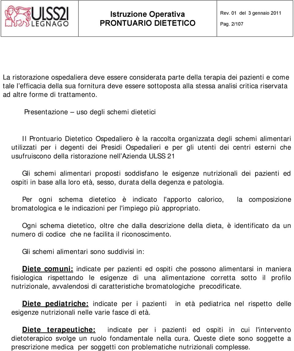 Presentazione uso degli schemi dietetici Il Prontuario Dietetico Ospedaliero è la raccolta organizzata degli schemi alimentari utilizzati per i degenti dei Presidi Ospedalieri e per gli utenti dei