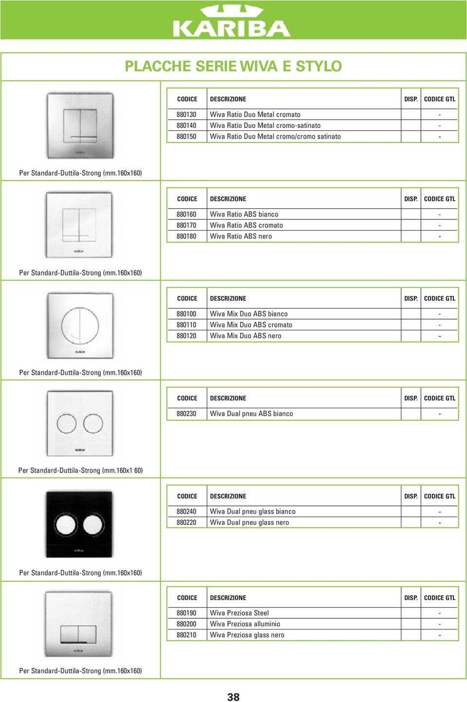 160x160) CODICE DESCRIZIONE DISP. CODICE GTL 880160 Wiva Ratio ABS bianco - 880170 Wiva Ratio ABS cromato - 880180 Wiva Ratio ABS nero - Per Standard-Duttila-Strong (mm.