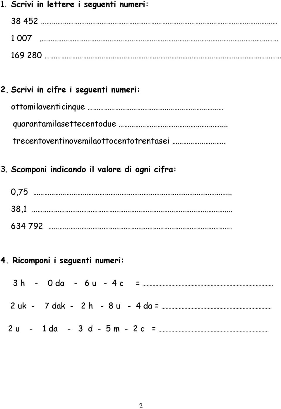 ... trecentoventinovemilaottocentotrentasei.. 3. Scomponi indicando il valore di ogni cifra: 0,75.