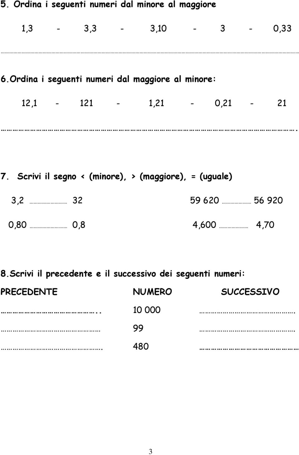 Scrivi il segno < (minore), > (maggiore), = (uguale) 3,2 32 59 620 56 920 0,80