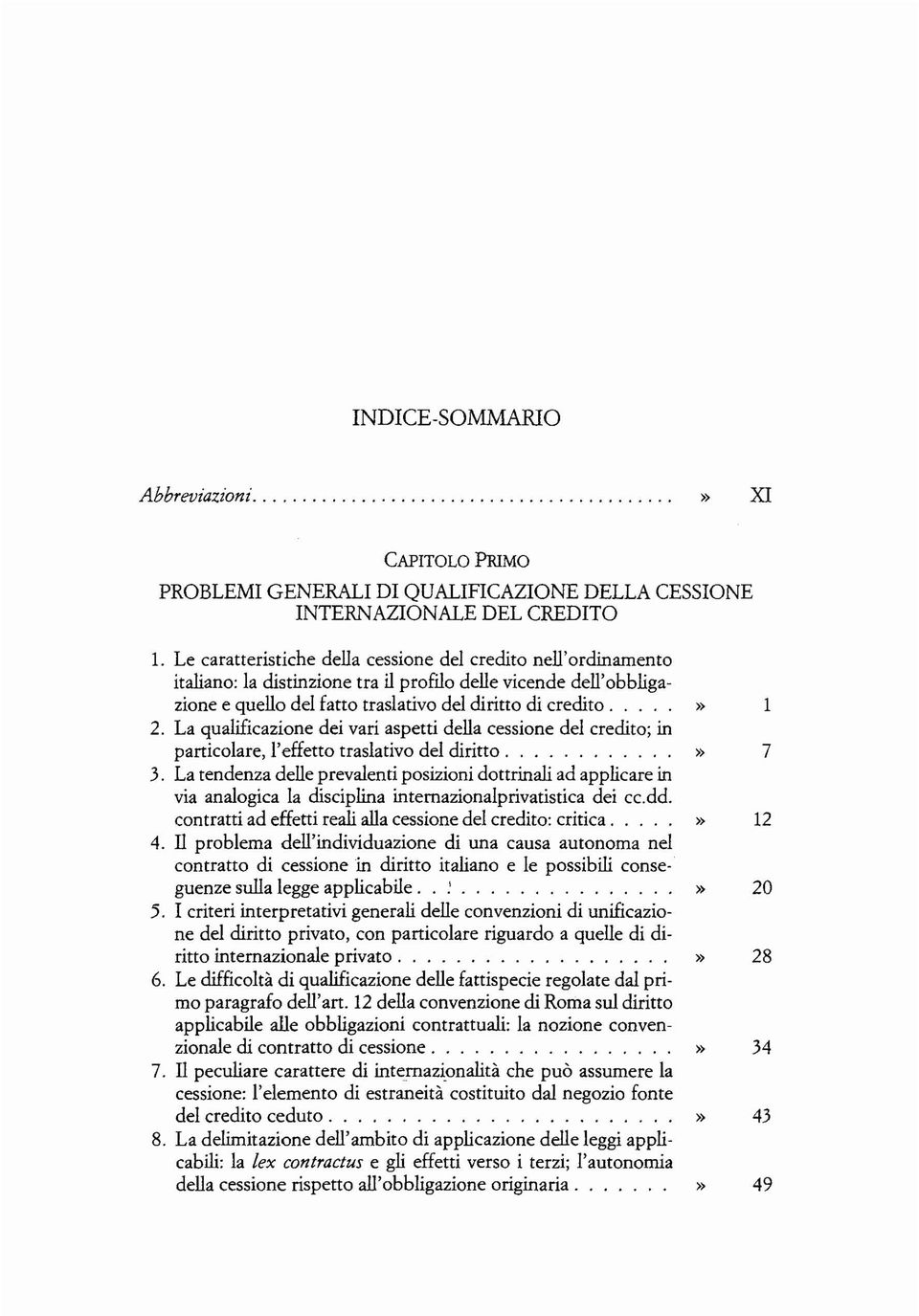 La qualificazione dei vari aspetti della cessione del credito; in particolare, 1'effetto traslativo del diritto............» 7 3.