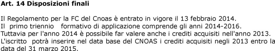 Tuttavia per l'anno 2014 è possibile far valere anche i crediti acquisiti nell'anno 2013.