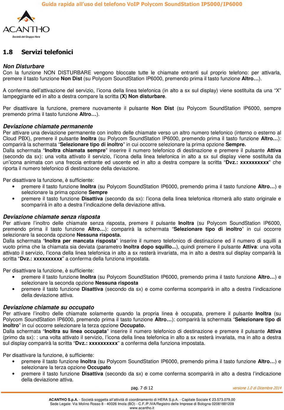 A conferma dell attivazione del servizio, l icona della linea telefonica (in alto a sx sul display) viene sostituita da una X lampeggiante ed in alto a destra compare la scritta (X) Non disturbare.