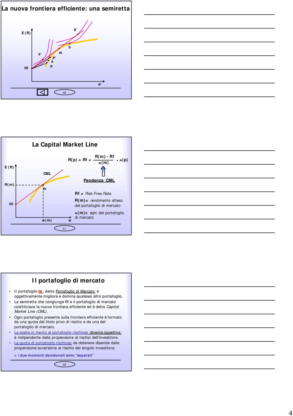 qualsiasi altro portafoglio. La semiretta che congiunge Rf e il portafoglio di mercato costitituisce la nuova frontiera efficiente ed è detta Capital Market Line (CML).