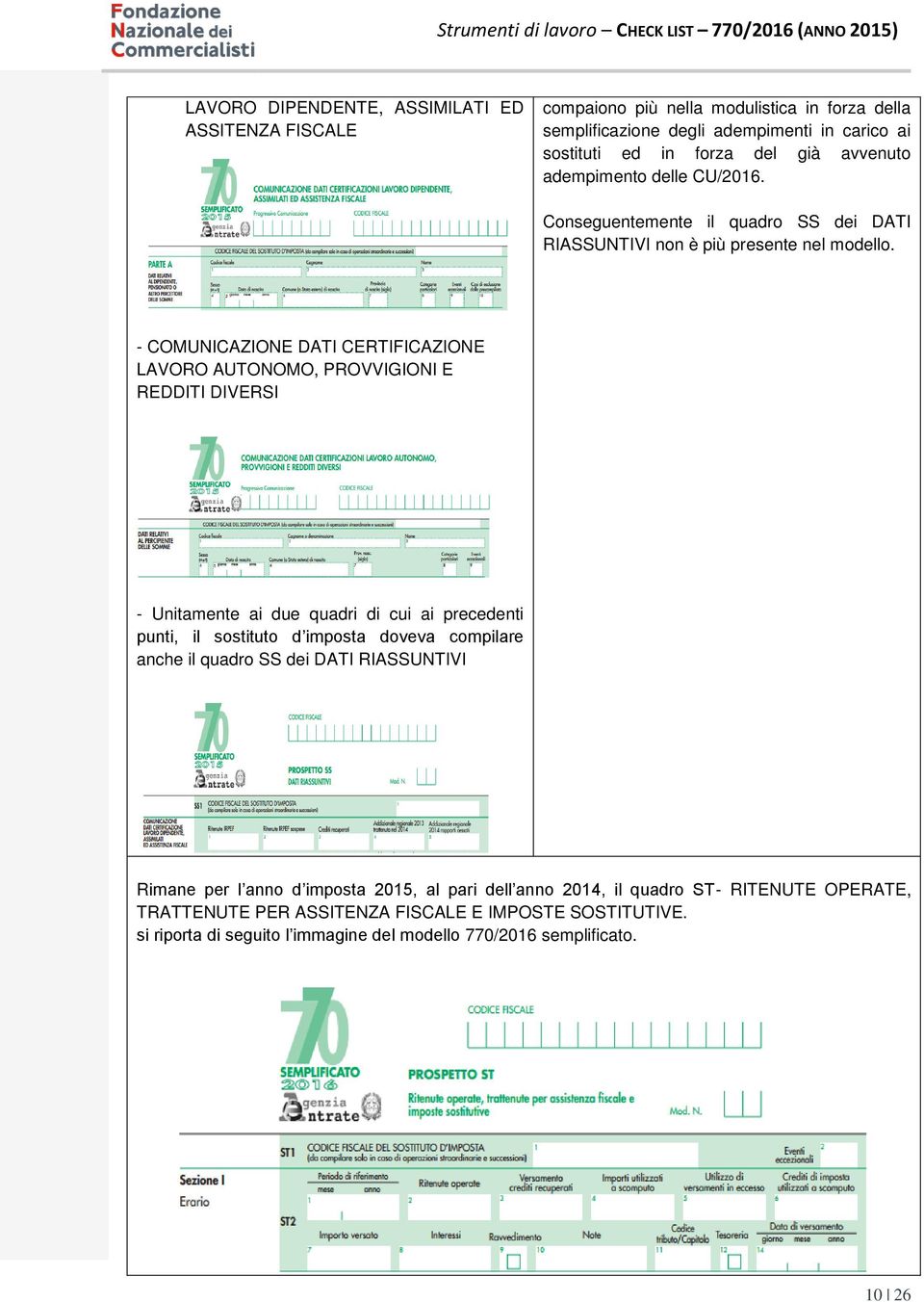 - COMUNICAZIONE DATI CERTIFICAZIONE LAVORO AUTONOMO, PROVVIGIONI E REDDITI DIVERSI - Unitamente ai due quadri di cui ai precedenti punti, il sostituto d imposta doveva compilare