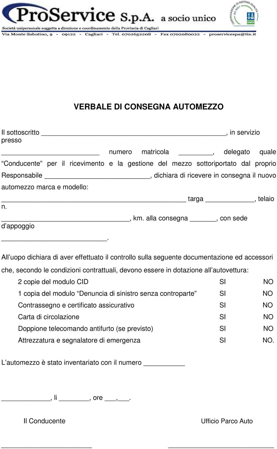 All uopo dichiara di aver effettuato il controllo sulla seguente documentazione ed accessori che, secondo le condizioni contrattuali, devono essere in dotazione all autovettura: 2 copie del modulo