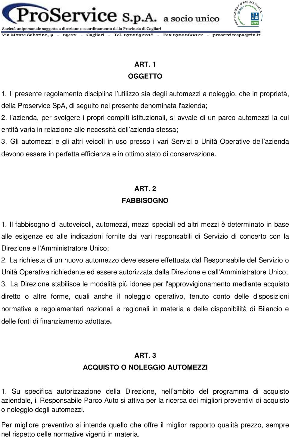 Gli automezzi e gli altri veicoli in uso presso i vari Servizi o Unità Operative dell azienda devono essere in perfetta efficienza e in ottimo stato di conservazione. ART. 2 FABBISOGNO 1.