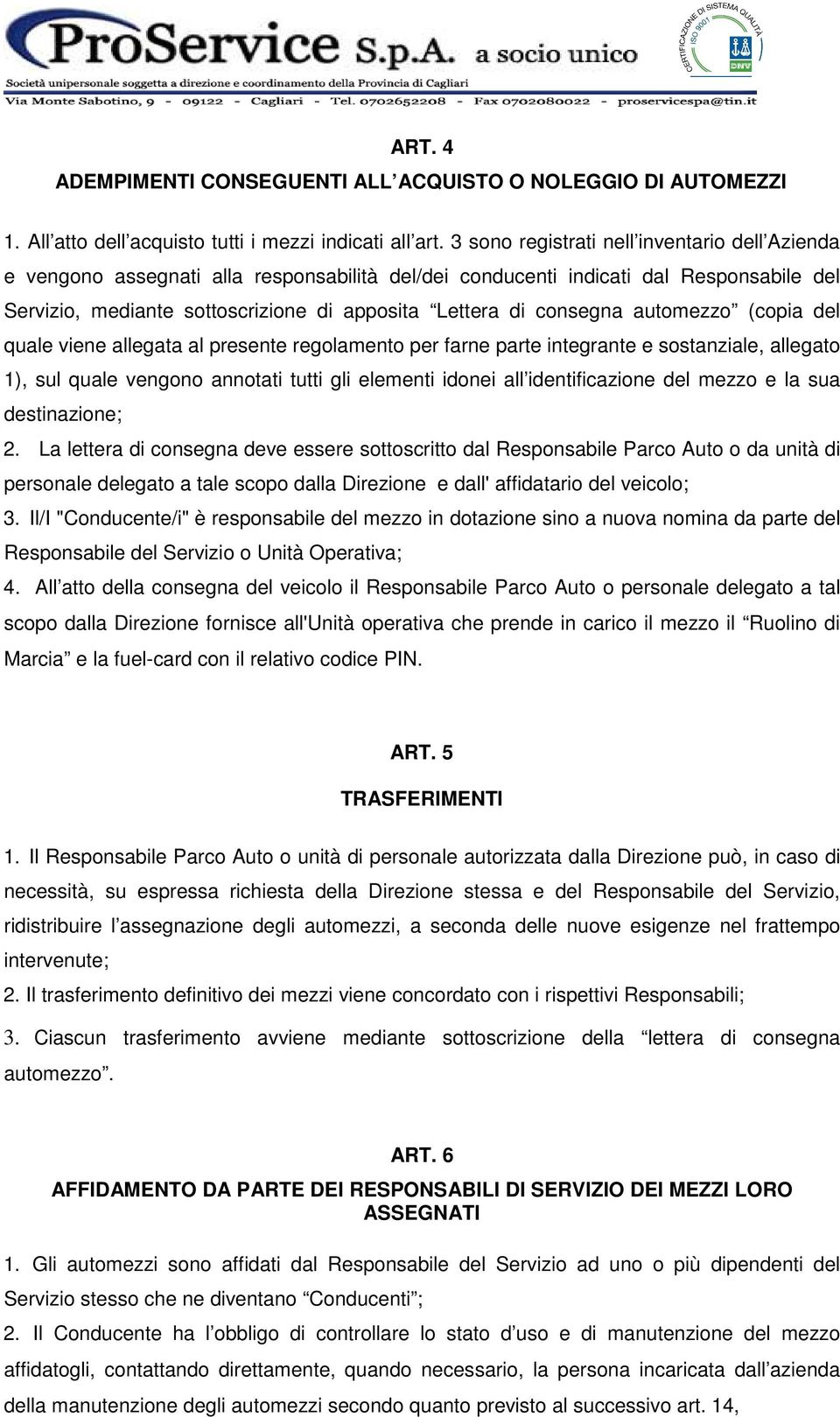 consegna automezzo (copia del quale viene allegata al presente regolamento per farne parte integrante e sostanziale, allegato 1), sul quale vengono annotati tutti gli elementi idonei all