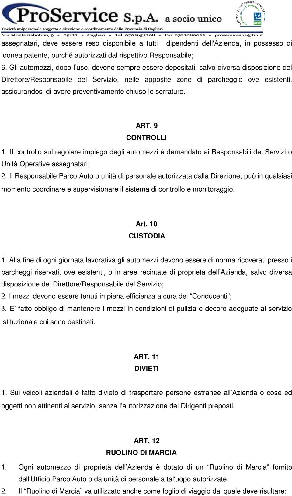 preventivamente chiuso le serrature. ART. 9 CONTROLLI 1. Il controllo sul regolare impiego degli automezzi è demandato ai Responsabili dei Servizi o Unità Operative assegnatari; 2.