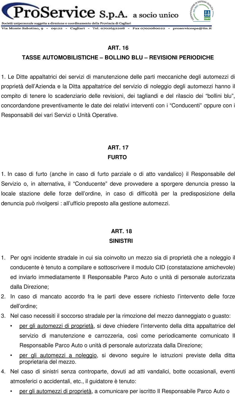 tenere lo scadenziario delle revisioni, dei tagliandi e del rilascio dei bollini blu, concordandone preventivamente le date dei relativi interventi con i Conducenti oppure con i Responsabili dei vari