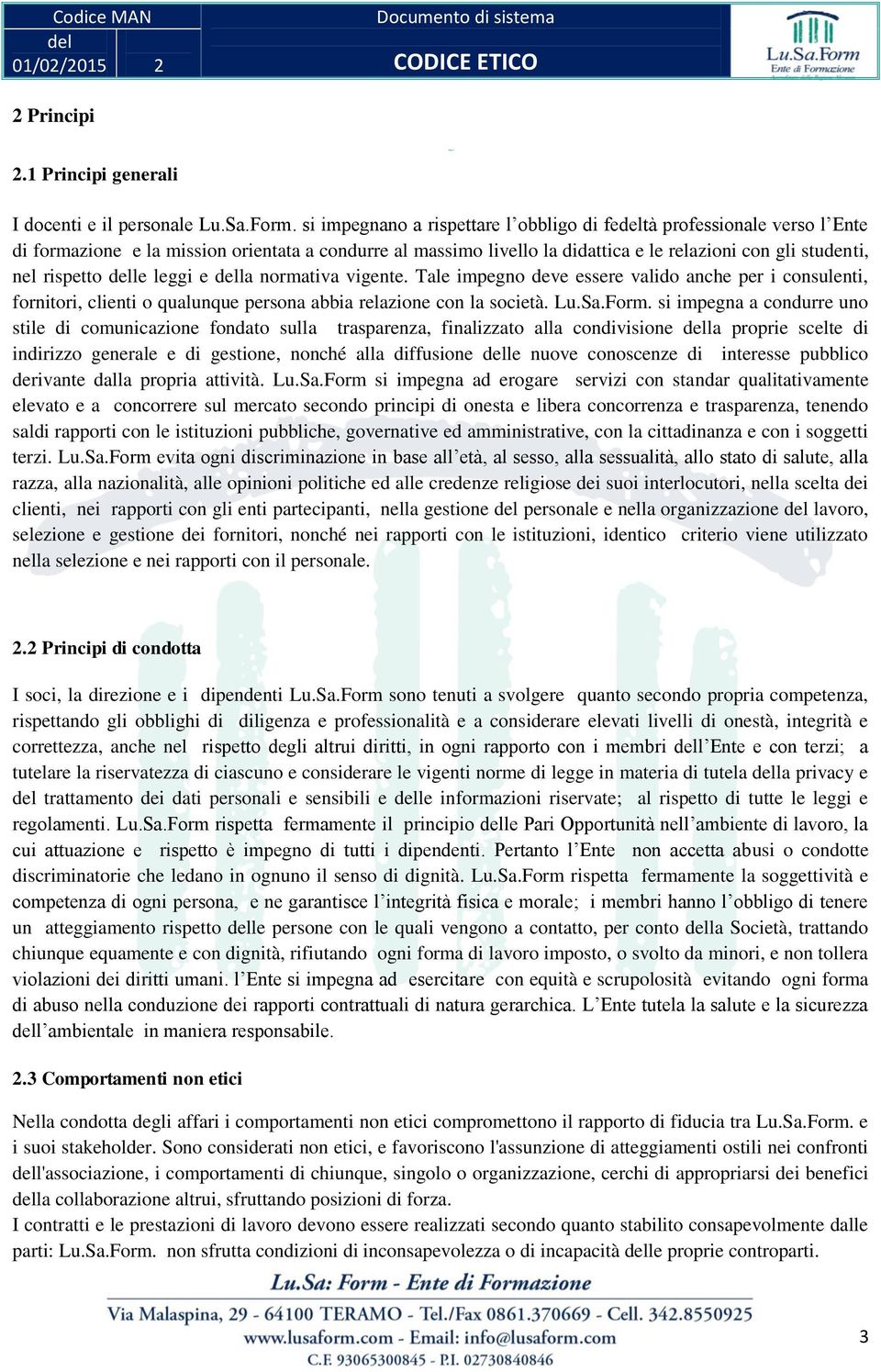 leggi e la normativa vigente. Tale impegno deve essere valido anche per i consulenti, fornitori, clienti o qualunque persona abbia relazione con la società. Lu.Sa.Form.