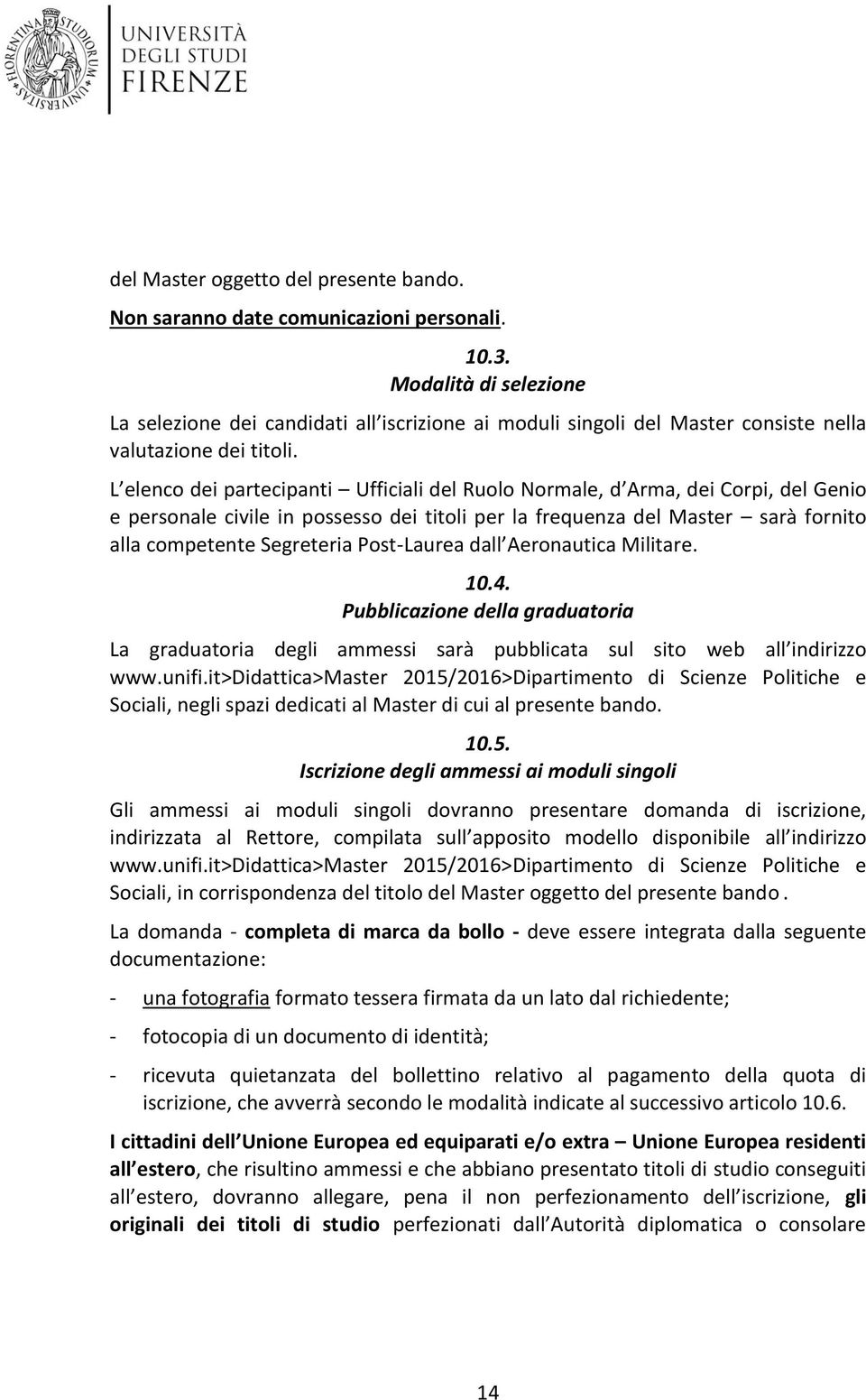 L elenco dei partecipanti Ufficiali del Ruolo Normale, d Arma, dei Corpi, del Genio e personale civile in possesso dei titoli per la frequenza del Master sarà fornito alla competente Segreteria