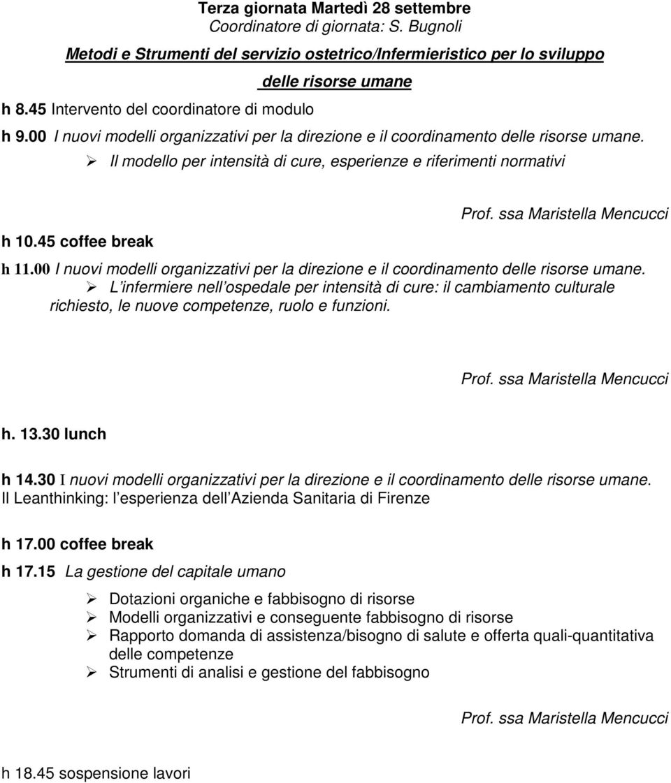 Il modello per intensità di cure, esperienze e riferimenti normativi h 10.45 coffee break Prof. ssa Maristella Mencucci h 11.