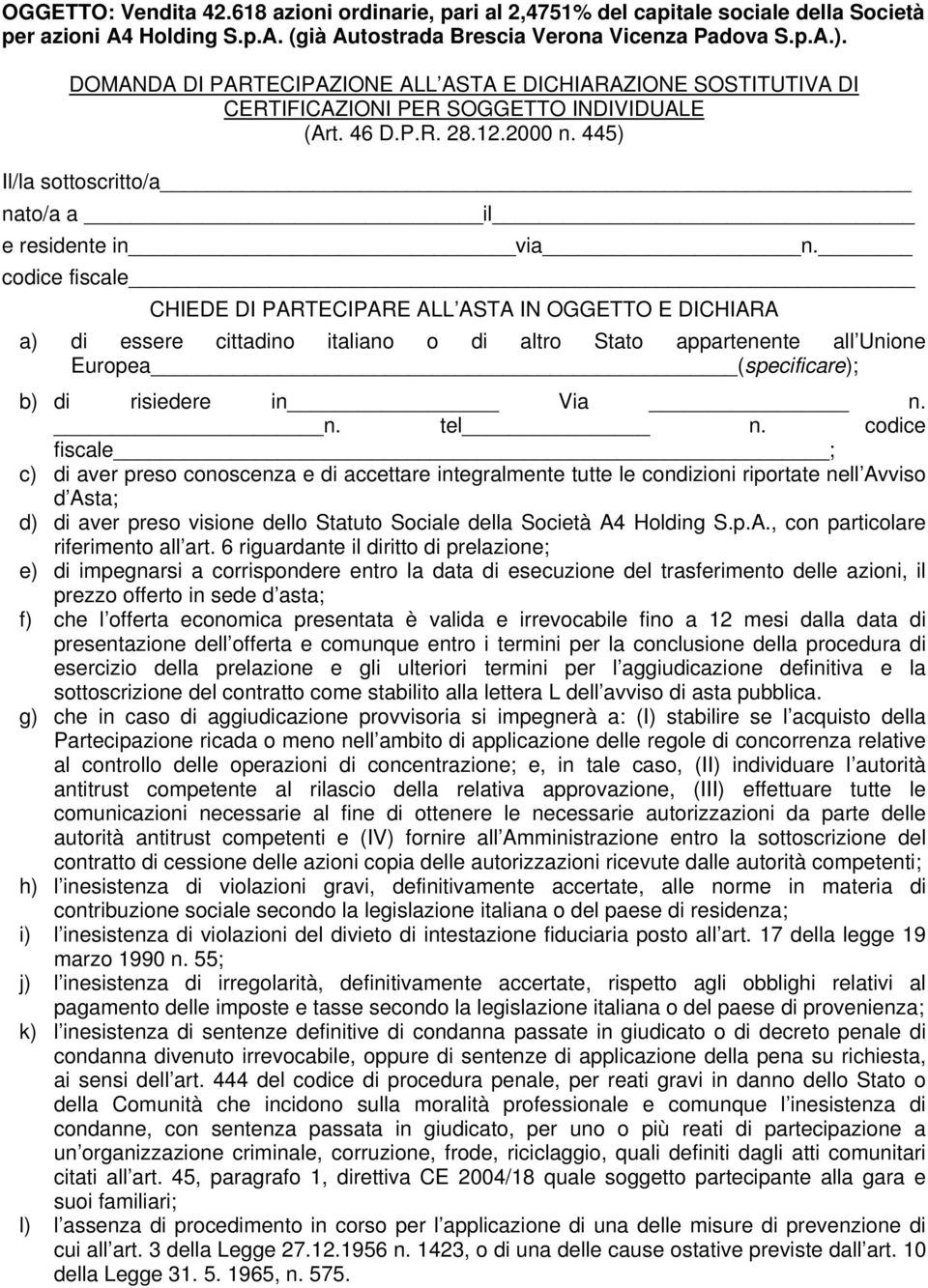 codice fiscale CHIEDE DI PARTECIPARE ALL ASTA IN OGGETTO E DICHIARA a) di essere cittadino italiano o di altro Stato appartenente all Unione Europea (specificare); b) di risiedere in Via n. n. tel n.