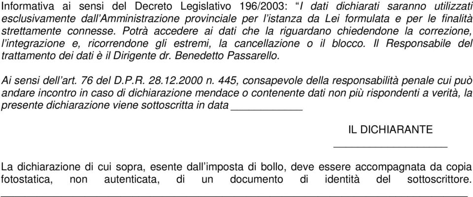 Il Responsabile del trattamento dei dati è il Dirigente dr. Benedetto Passarello. Ai sensi dell art. 76 del D.P.R. 28.12.2000 n.