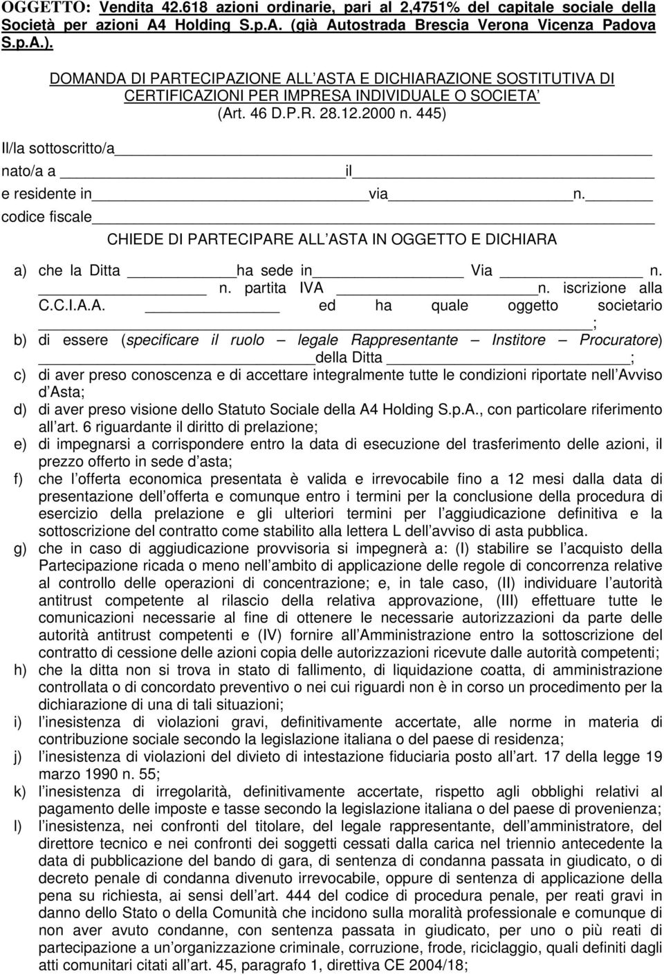 445) Il/la sottoscritto/a nato/a a il e residente in via n. codice fiscale CHIEDE DI PARTECIPARE ALL ASTA IN OGGETTO E DICHIARA a) che la Ditta ha sede in Via n. _ n. partita IVA n. iscrizione alla C.