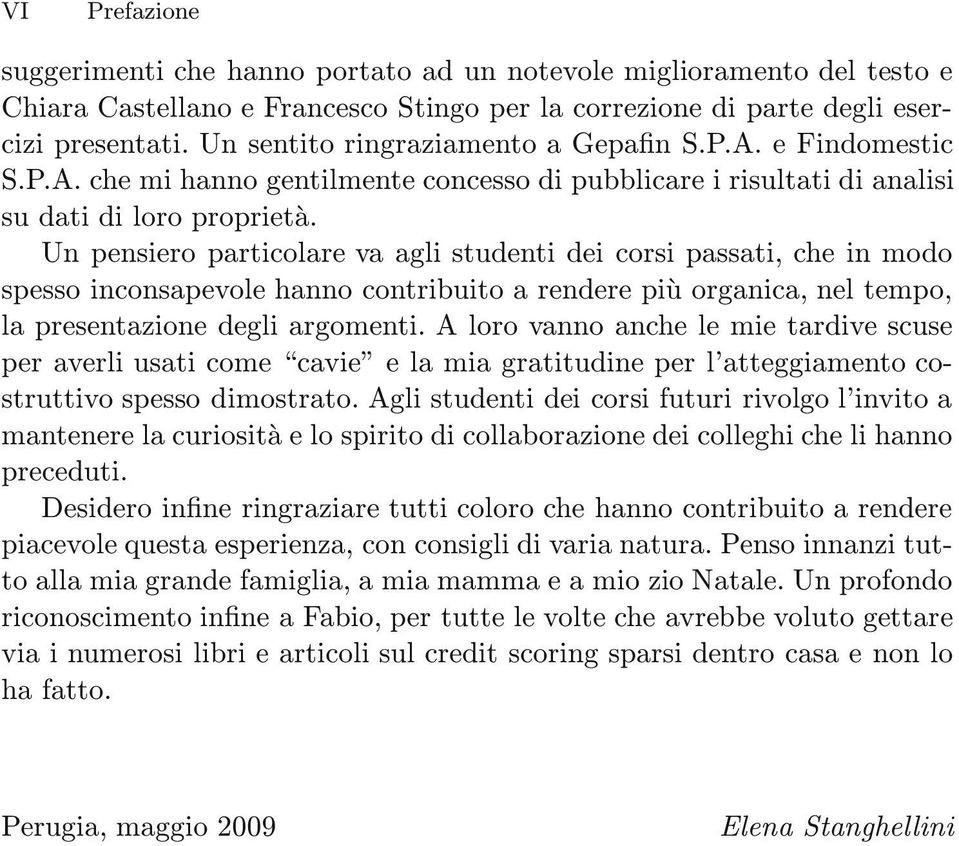 Un pensiero particolare va agli studenti dei corsi passati, che in modo spesso inconsapevole hanno contribuito a rendere più organica, nel tempo, la presentazione degli argomenti.