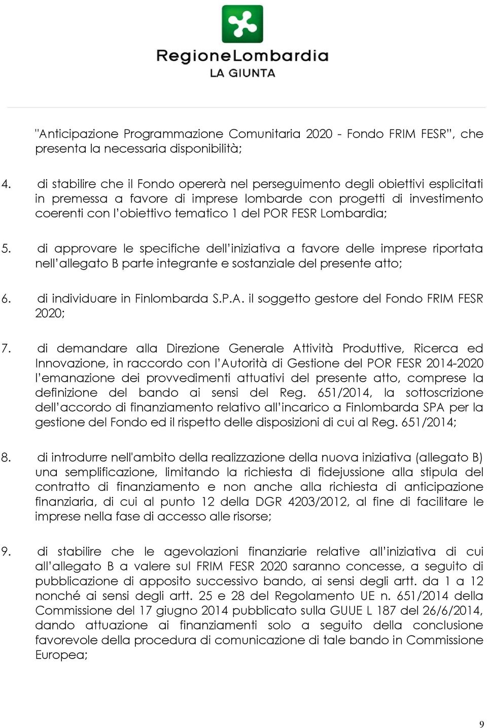 Lombardia; 5. di approvare le specifiche dell iniziativa a favore delle imprese riportata nell allegato B parte integrante e sostanziale del presente atto; 6. di individuare in Finlombarda S.P.A.