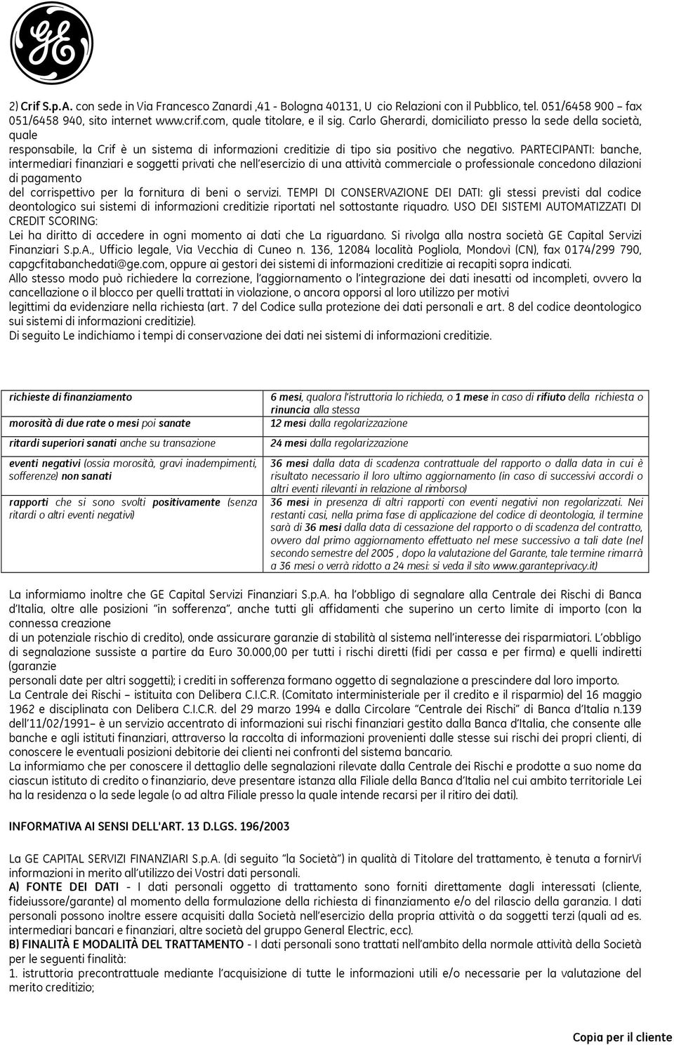 PARTECIPANTI: banche, intermediari finanziari e soggetti privati che nell esercizio di una attività commerciale o professionale concedono dilazioni di pagamento del corrispettivo per la fornitura di