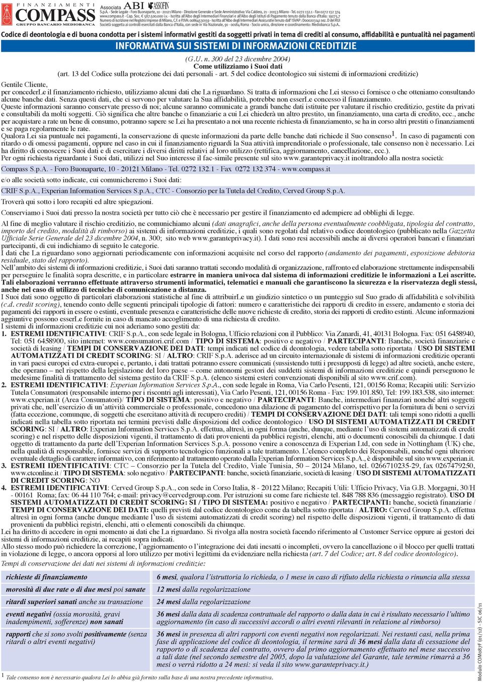 5 del codice deontologico sui sistemi di informazioni creditizie) Gentile Cliente, per concederle il finanziamento richiesto, utilizziamo alcuni dati che La riguardano.