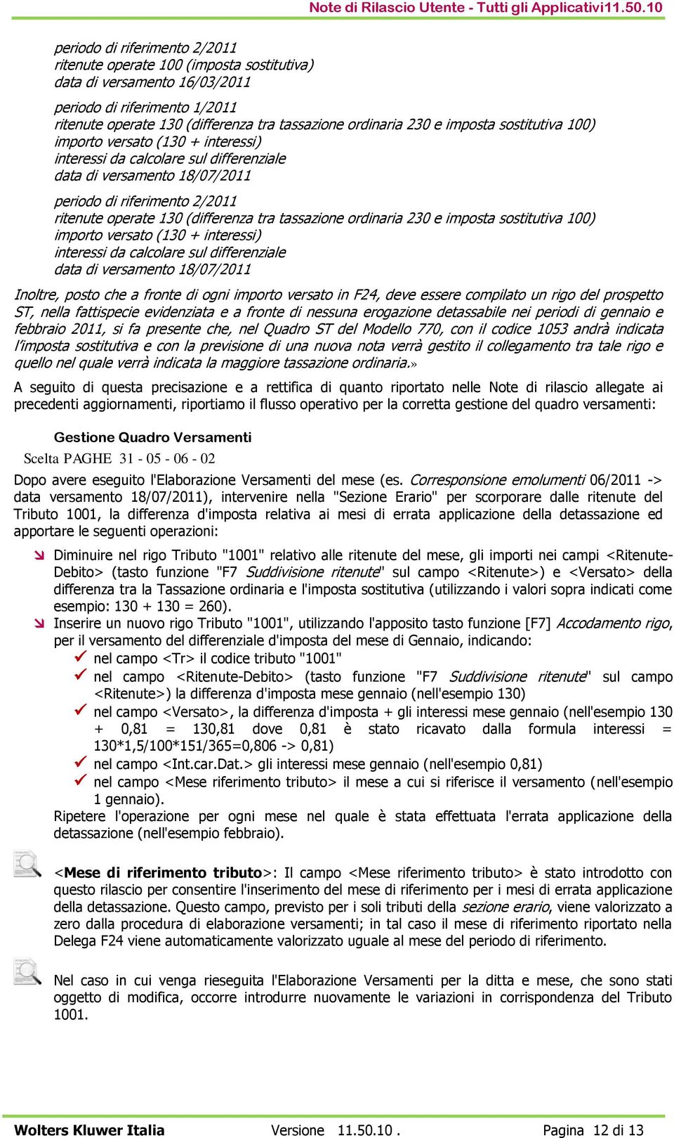 tassazione ordinaria 230 e imposta sostitutiva 100) importo versato (130 + interessi) interessi da calcolare sul differenziale data di versamento 18/07/2011 Inoltre, posto che a fronte di ogni