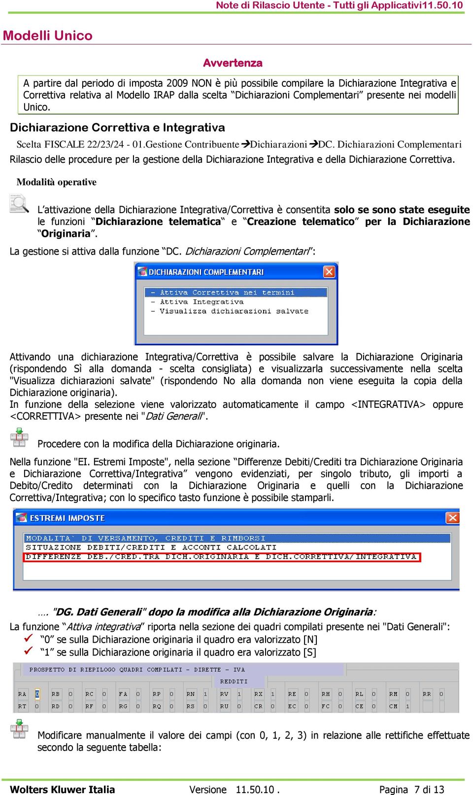 Dichiarazioni Complementari Rilascio delle procedure per la gestione della Dichiarazione Integrativa e della Dichiarazione Correttiva.