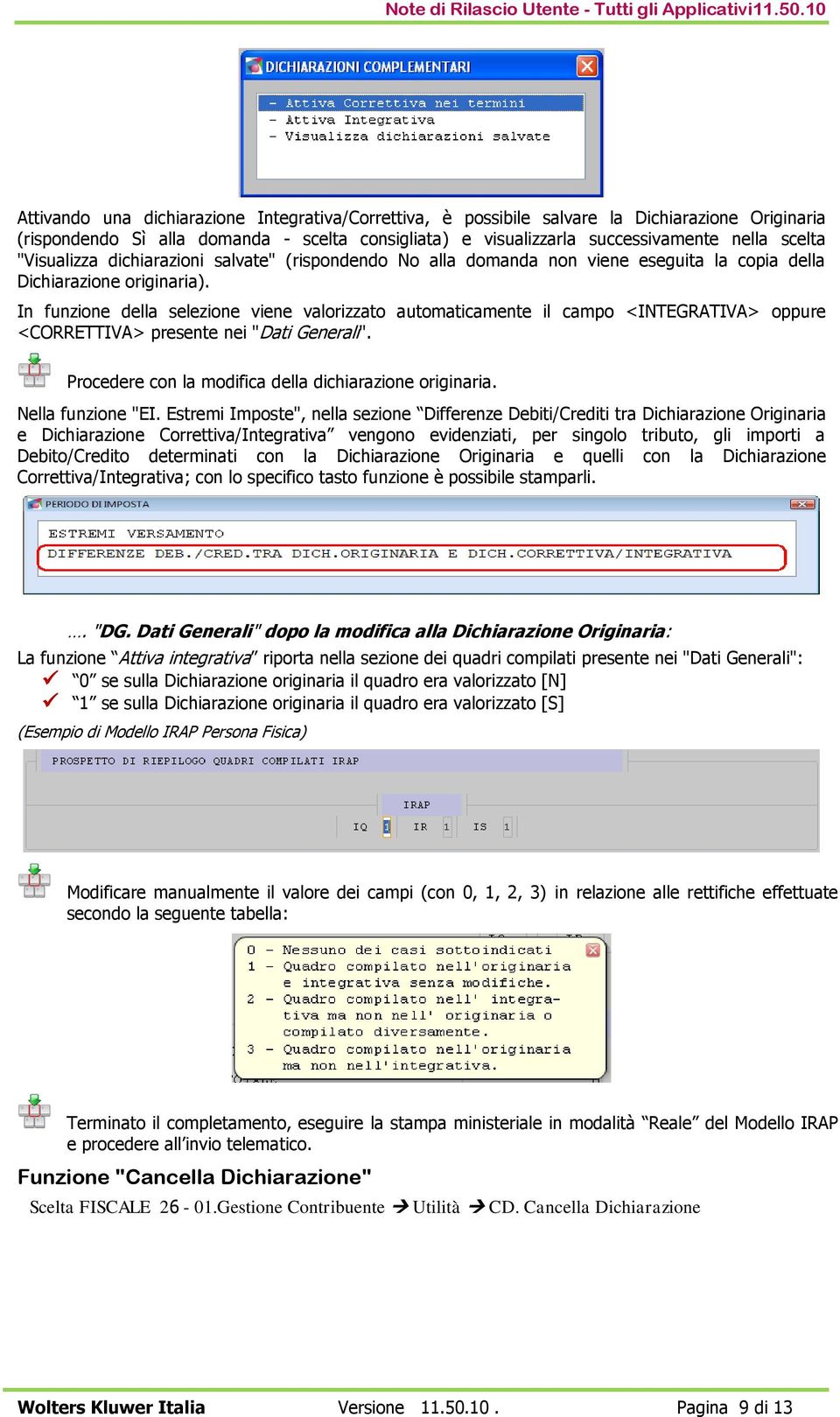 In funzione della selezione viene valorizzato automaticamente il campo <INTEGRATIVA> oppure <CORRETTIVA> presente nei "Dati Generali". Procedere con la modifica della dichiarazione originaria.