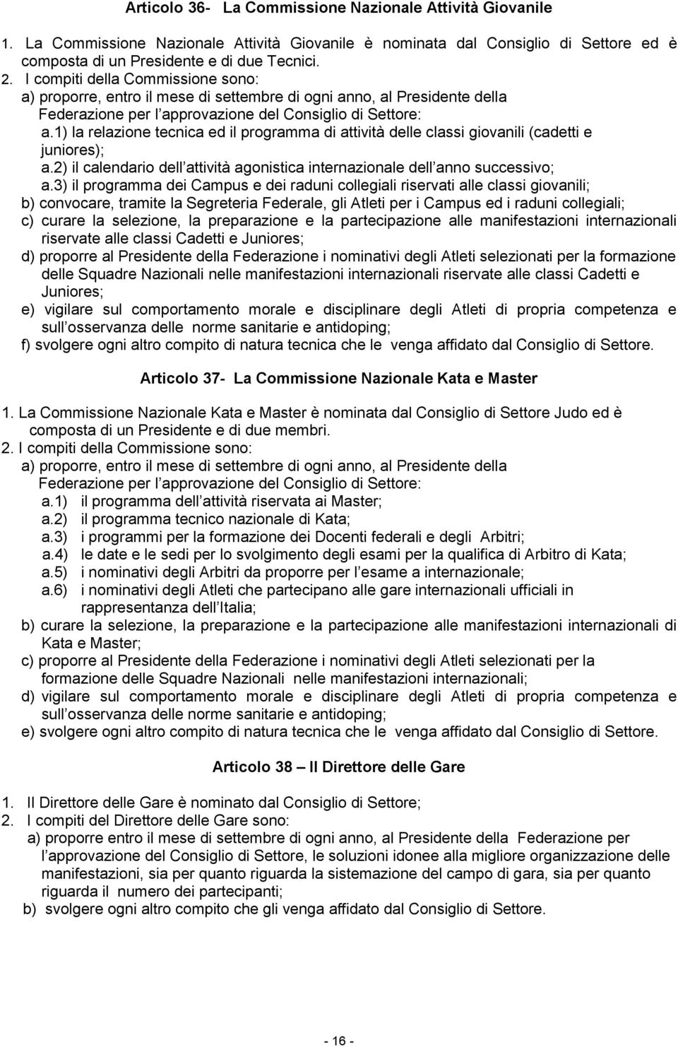 1) la relazione tecnica ed il programma di attività delle classi giovanili (cadetti e juniores); a.2) il calendario dell attività agonistica internazionale dell anno successivo; a.