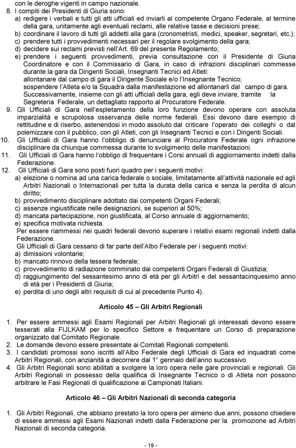 relative tasse e decisioni prese; b) coordinare il lavoro di tutti gli addetti alla gara (cronometristi, medici, speaker, segretari, etc.