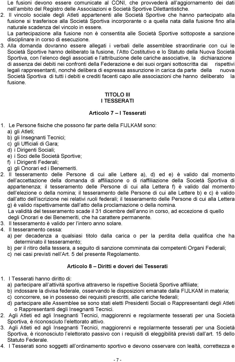 naturale scadenza del vincolo in essere. La partecipazione alla fusione non è consentita alle Società Sportive sottoposte a sanzione disciplinare in corso di esecuzione. 3.