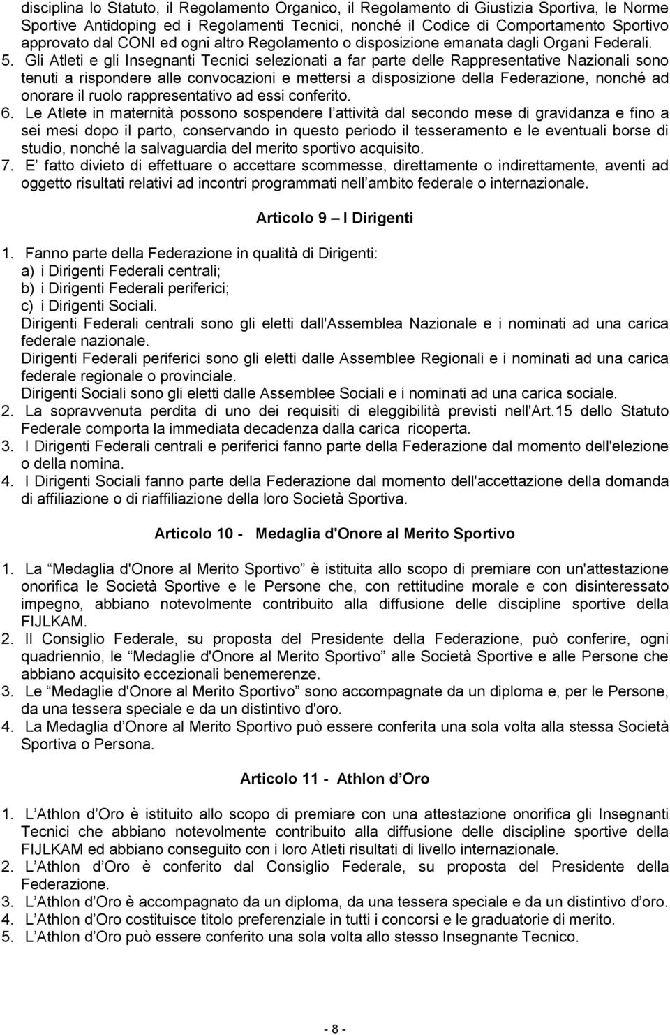 Gli Atleti e gli Insegnanti Tecnici selezionati a far parte delle Rappresentative Nazionali sono tenuti a rispondere alle convocazioni e mettersi a disposizione della Federazione, nonché ad onorare