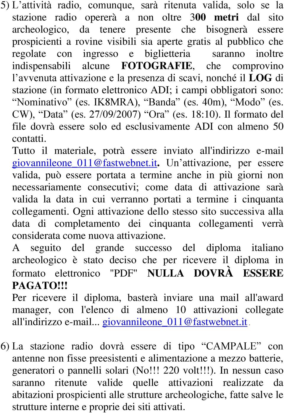 il LOG di stazione (in formato elettronico ADI; i campi obbligatori sono: Nominativo (es. IK8MRA), Banda (es. 40m), Modo (es. CW), Data (es. 27/09/2007) Ora (es. 18:10).