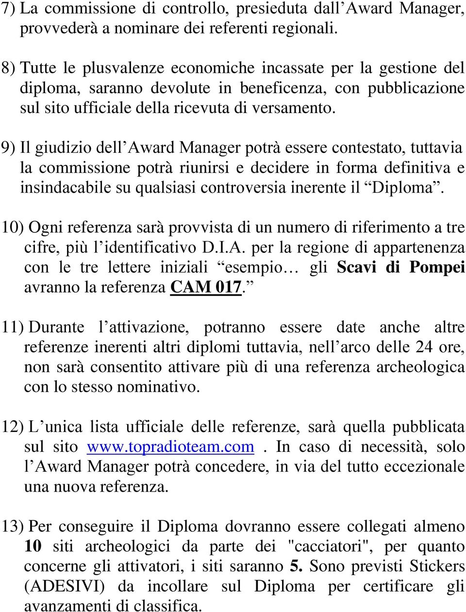 9) Il giudizio dell Award Manager potrà essere contestato, tuttavia la commissione potrà riunirsi e decidere in forma definitiva e insindacabile su qualsiasi controversia inerente il Diploma.