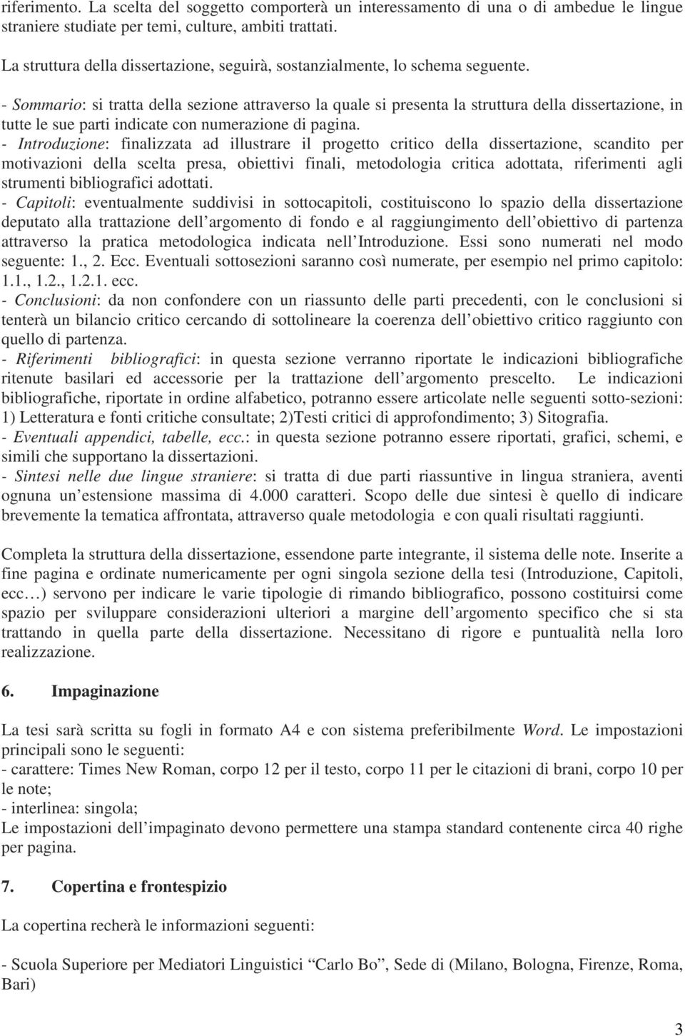 - Sommario: si tratta della sezione attraverso la quale si presenta la struttura della dissertazione, in tutte le sue parti indicate con numerazione di pagina.